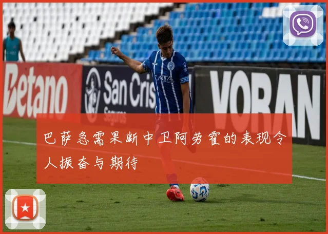 巴萨急需果断中卫阿劳霍的表现令人振奋与期待