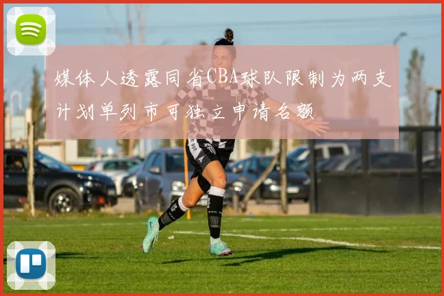 媒体人透露同省CBA球队限制为两支计划单列市可独立申请名额